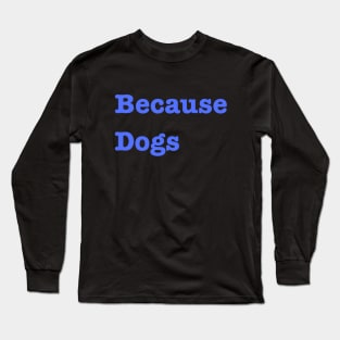 because dogs Long Sleeve T-Shirt